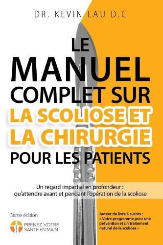 Cover image for Le manuel complet sur la scoliose et la chirurgie pour les patients (2e Edition): Un regard impartial en profondeur: qu'attendre avant et pendant l'operation de la scoliose