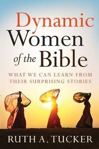 Cover image for Dynamic Women of the Bible - What We Can Learn from Their Surprising Stories