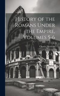 Cover image for History of the Romans Under the Empire, Volumes 5-6