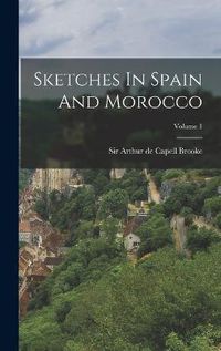 Cover image for Sketches In Spain And Morocco; Volume 1