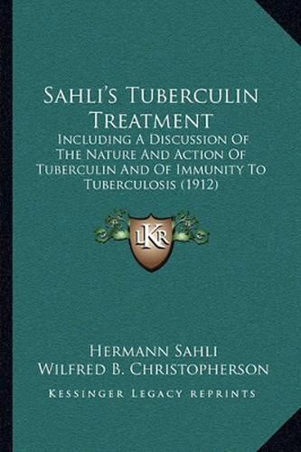 Cover image for Sahli's Tuberculin Treatment: Including a Discussion of the Nature and Action of Tuberculin and of Immunity to Tuberculosis (1912)