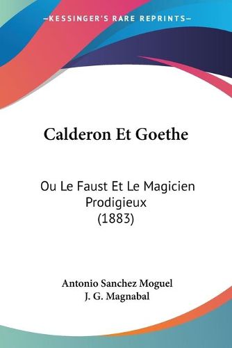 Cover image for Calderon Et Goethe: Ou Le Faust Et Le Magicien Prodigieux (1883)