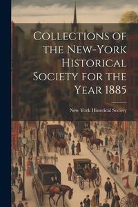 Cover image for Collections of the New-York Historical Society for the Year 1885