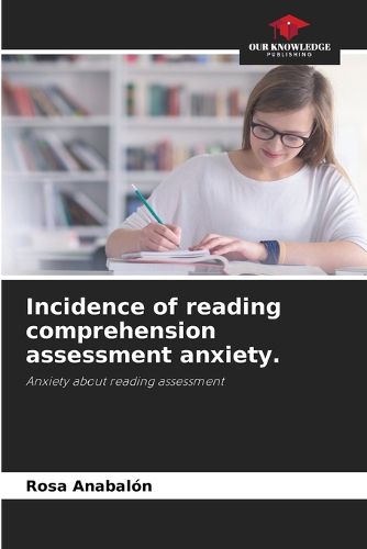 Cover image for Incidence of reading comprehension assessment anxiety.