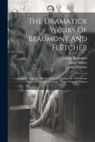 The Dramatick Works Of Beaumont And Fletcher