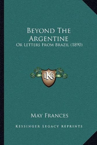 Cover image for Beyond the Argentine: Or Letters from Brazil (1890)