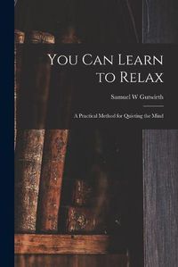 Cover image for You Can Learn to Relax: a Practical Method for Quieting the Mind