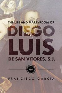 Cover image for The Life and Martyrdom of Diego Luis de San Vitores, S.J.