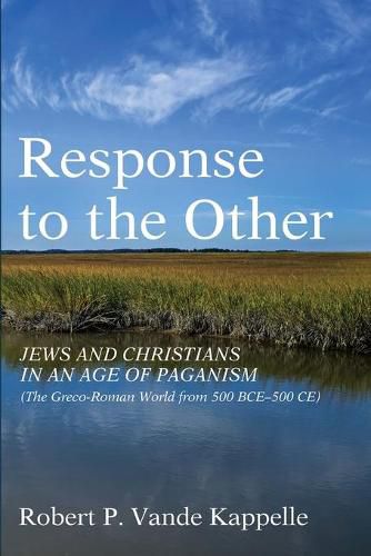 Response to the Other: Jews and Christians in an Age of Paganism (the Greco-Roman World from 500 Bce-500 Ce)