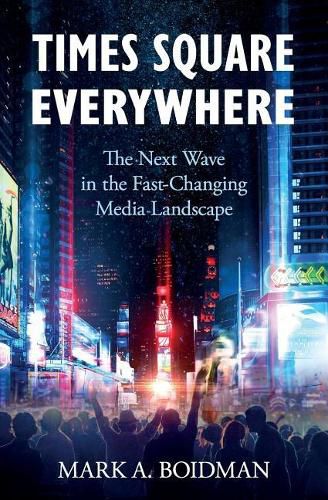 Cover image for Times Square Everywhere: The Next Wave in the Fast-Changing Media Landscape