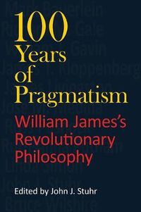 Cover image for 100 Years of Pragmatism: William James's Revolutionary Philosophy