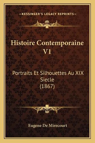 Histoire Contemporaine V1: Portraits Et Silhouettes Au XIX Siecle (1867)