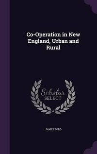 Cover image for Co-Operation in New England, Urban and Rural