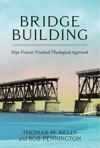 Cover image for Bridge Building: Pope Francis' Practical Theological Approach