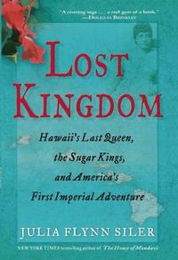 Cover image for Lost Kingdom: Hawaiia's Last Queen, the Sugar Kings, and Americaa's First Imperial Venture