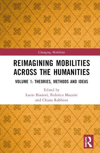 Reimagining Mobilities across the Humanities: Volume 1: Theories, Methods and Ideas