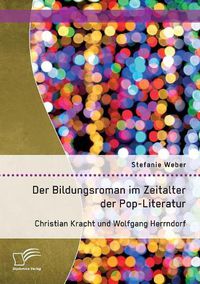 Cover image for Der Bildungsroman im Zeitalter der Pop-Literatur. Christian Kracht und Wolfgang Herrndorf