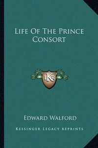 Cover image for Life of the Prince Consort