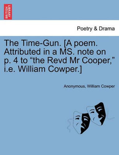 Cover image for The Time-Gun. [a Poem. Attributed in a Ms. Note on P. 4 to the Revd MR Cooper, i.e. William Cowper.]