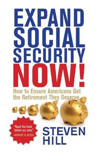 Cover image for Expand Social Security Now!: How to Ensure Americans Get the Retirement They Deserve