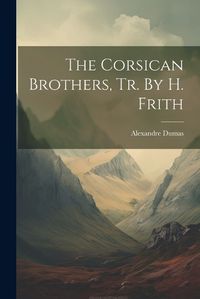 Cover image for The Corsican Brothers, Tr. By H. Frith