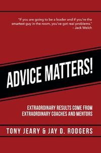 Cover image for Advice Matters: Extraordinary Results Come From Extraordinary Coaches and Mentors