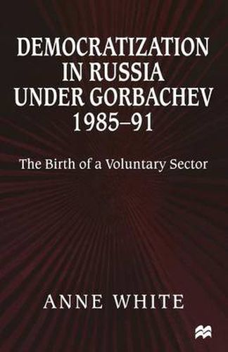 Cover image for Democratization in Russia under Gorbachev, 1985-91: The Birth of a Voluntary Sector