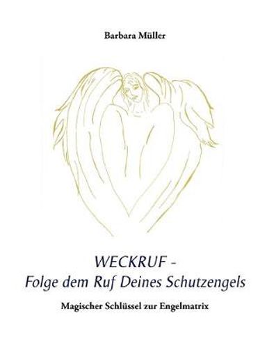 Cover image for Weckruf - Folge dem Ruf Deines Schutzengels: Magischer Schlussel zur Engelmatrix