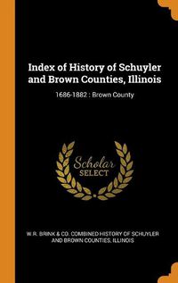 Cover image for Index of History of Schuyler and Brown Counties, Illinois: 1686-1882: Brown County