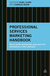 Cover image for Professional Services Marketing Handbook: How to Build Relationships, Grow Your Firm and Become a Client Champion