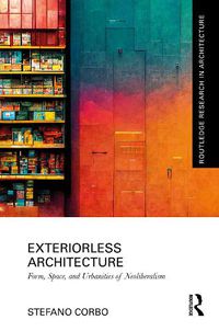 Cover image for Exteriorless Architecture: Form, Space and Urbanities of Neoliberalism