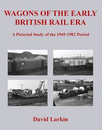 Cover image for Wagons of the Early British Rail Era: A Pictorial Study of the 1969-1982 Period