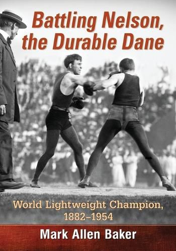 Battling Nelson, the Durable Dane: Two-Time World Lightweight Champion, 1882-1954