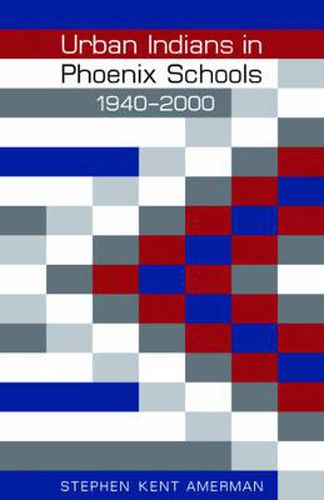 Cover image for Urban Indians in Phoenix Schools, 1940-2000