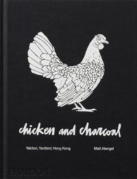 Cover image for Chicken and Charcoal: Yakitori, Yardbird, Hong Kong