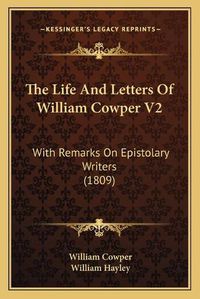 Cover image for The Life and Letters of William Cowper V2: With Remarks on Epistolary Writers (1809)