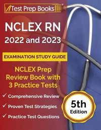 Cover image for NCLEX RN 2022 and 2023 Examination Study Guide: NCLEX Prep Review Book with 3 Practice Tests [5th Edition]