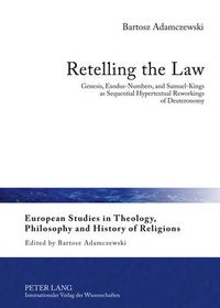 Cover image for Retelling the Law: Genesis, Exodus-Numbers, and Samuel-Kings as Sequential Hypertextual Reworkings of Deuteronomy