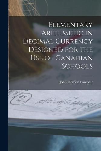 Cover image for Elementary Arithmetic in Decimal Currency Designed for the Use of Canadian Schools [microform]