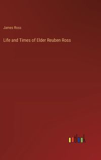 Cover image for Life and Times of Elder Reuben Ross