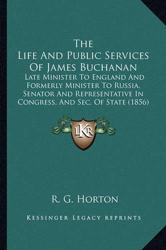 Cover image for The Life And Public Services Of James Buchanan