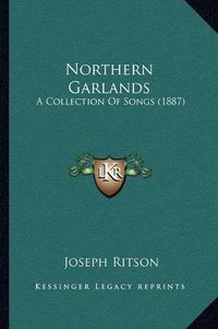 Cover image for Northern Garlands: A Collection of Songs (1887)