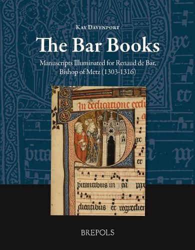 Cover image for The Bar Books: Manuscripts Illuminated for Renaud de Bar, Bishop of Metz (1303-1316)