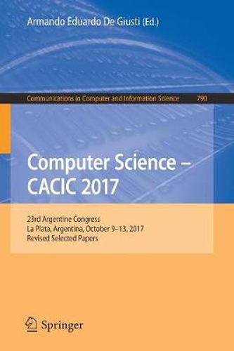 Cover image for Computer Science - CACIC 2017: 23rd Argentine Congress, La Plata, Argentina, October 9-13, 2017, Revised Selected Papers