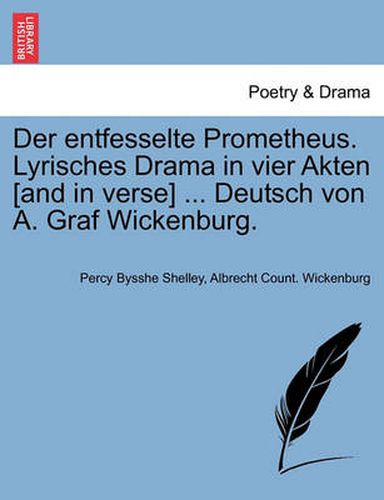 Cover image for Der Entfesselte Prometheus. Lyrisches Drama in Vier Akten [And in Verse] ... Deutsch Von A. Graf Wickenburg.