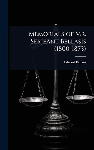 Cover image for Memorials of Mr. Serjeant Bellasis (1800-1873)