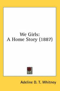 Cover image for We Girls: A Home Story (1887)