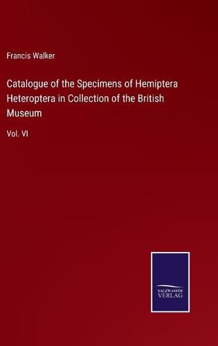 Cover image for Catalogue of the Specimens of Hemiptera Heteroptera in Collection of the British Museum: Vol. VI