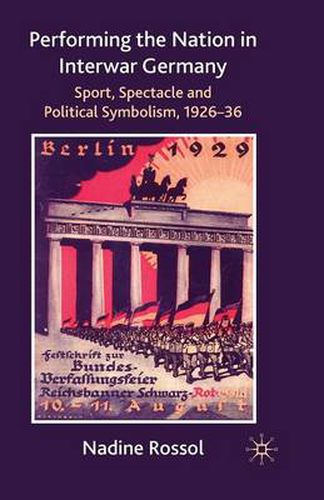 Cover image for Performing the Nation in Interwar Germany: Sport, Spectacle and Political Symbolism, 1926-36