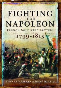 Cover image for Fighting for Napoleon: French Soldiers' Letters, 1799 1815